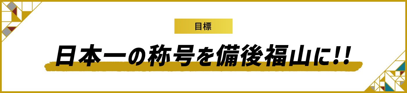 目標：日本一の称号を備後福山に！！